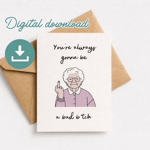 May include: A greeting card featuring a cartoon of an elderly woman in glasses and a purple sweater, giving the middle finger. The card says "You're always gonna be a bad b*tch." A brown envelope is behind the card, with the words "Digital download" and a download icon.