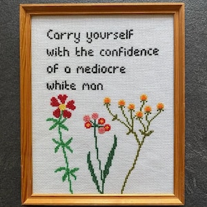 Carry yourself with the confidence of a mediocre white man - Cross Stitch template