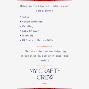 May include: A white card with a blue and red floral border. The text reads "Bringing the beauty of India to your celebrations." The text continues with a list of events: "Pooja, House Warming, Wedding, Baby Shower, Festivals, All Sorts of Return Gifts." The card also includes the text "Please contact us for shipping information on bulk or international orders." The card concludes with the text "MY CRAFTY CREW".