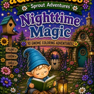 May include: A coloring book cover titled aGnomealies Sprout Adventures Nighttime Magic 10 Gnome Coloring Adventures featuring a gnome reading a book, a stone cottage, a birdhouse, flowers, and a lantern under a starry night sky with a crescent moon.