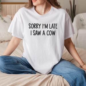 Sorry I’m Late I Saw A Cow Shirt, Funny Farm Lover T-shirt, Quirky Humor Tee, Unique Gift for Him or Her, Casual Cow-Themed Apparel