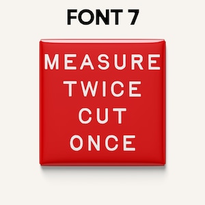 May include: A square, red button with the text "MEASURE TWICE CUT ONCE" in white, sans-serif font. The words are stacked vertically. Above the button is the text "FONT 7" in black, sans-serif font.