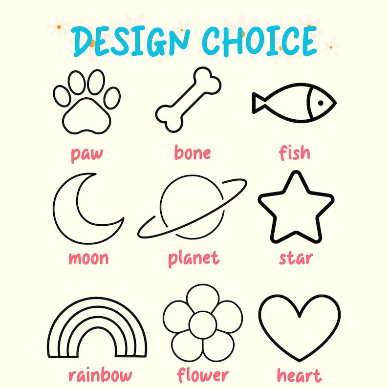 May include: A black and white graphic design sheet with 10 different design choices for a custom pet tag. The design choices include a paw print, bone, fish, moon, planet, star, rainbow, flower, and heart.