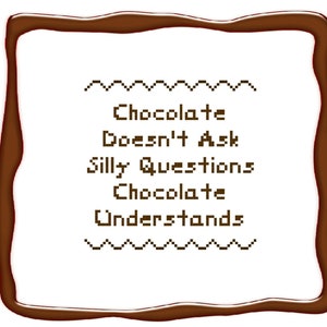 May include: A brown chocolate-colored frame with a white background and the text "Chocolate Doesn't Ask Silly Questions Chocolate Understands" inside.