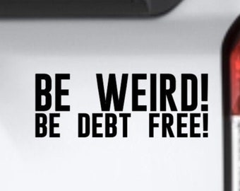 DAVE RAMSEY Be Weird! Be Debt Free! vinyl decal bumper sticker | Dave Ramsey Gift | Debt Free | Debt is dumb cash is king | Live Like No One