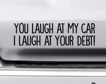 You Laugh At My Car I Laugh At Your Debt vinyl decal bumper sticker, Dave Ramsey, Gazelle Intense, Hoopty Vehicle, Paid Off Truck, Window