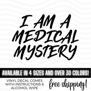 I Am A Medical Mystery, Vinyl Decal Bumper Sticker, Chronic Illness Awareness, Invisible Illness Warrior, Spoonie Warrior Community, Disease