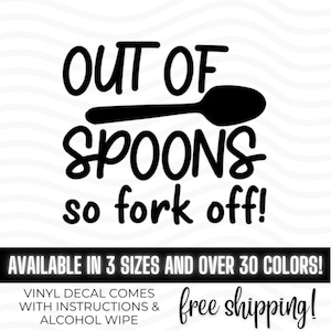 May include: Black vinyl decal with the phrase "OUT OF SPOONS so fork off!" and a spoon graphic. The decal is available in 3 sizes and over 30 colors. Includes instructions and an alcohol wipe.