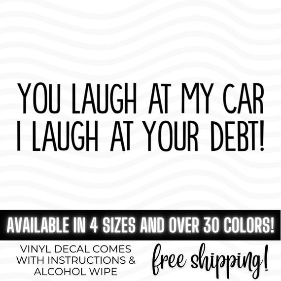You Laugh At My Car I Laugh At Your Debt vinyl decal bumper sticker, Dave Ramsey, Gazelle Intense, Hoopty Vehicle, Paid Off Truck, Window