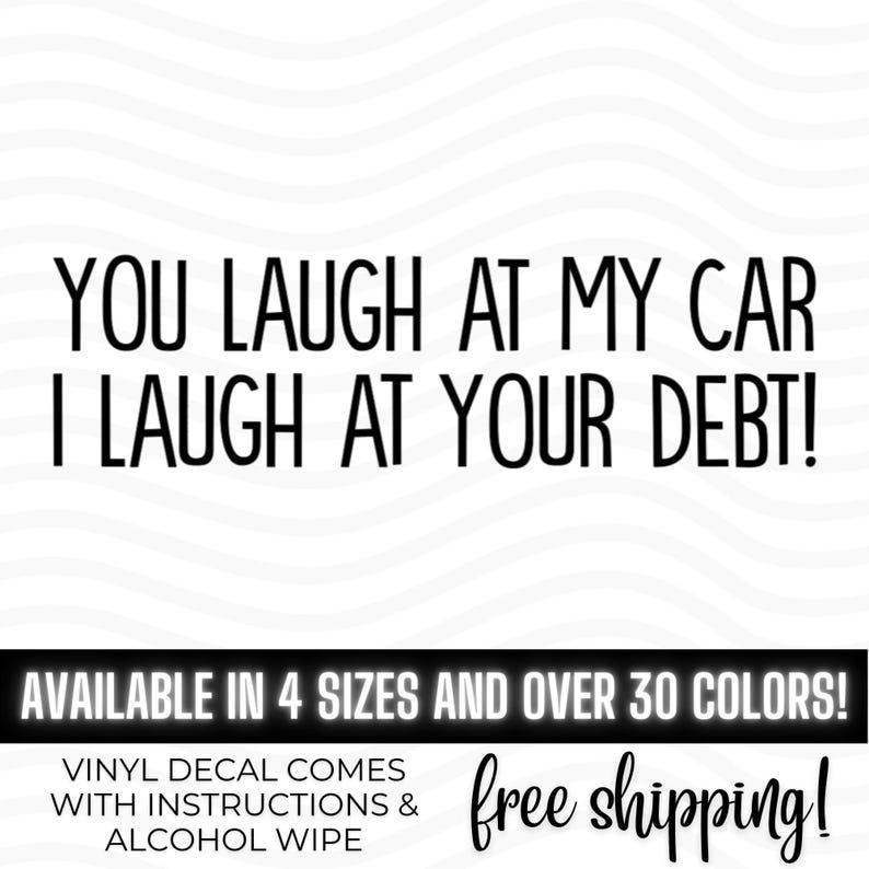 You Laugh At My Car I Laugh At Your Debt vinyl decal bumper sticker, Dave Ramsey, Gazelle Intense, Hoopty Vehicle, Paid Off Truck, Window image 1