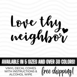 May include: Black vinyl decal with the text "Love thy neighbor" and a small heart. Available in 5 sizes and over 30 colors. Free shipping.