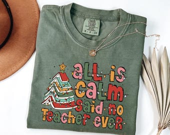 Comfort Colors® All Is Calm Said No Teacher Ever Shirt, Christmas Teacher Tee, Teacher Shirt, Funny Teacher Shirt, Teacher Christmas Gift
