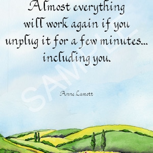 May include: A watercolor painting of a rolling green hillside with a blue sky and white clouds. The quote "Almost everything will work again if you unplug it for a few minutes... including you." is written in black cursive script. The quote is attributed to Anne Lamott.
