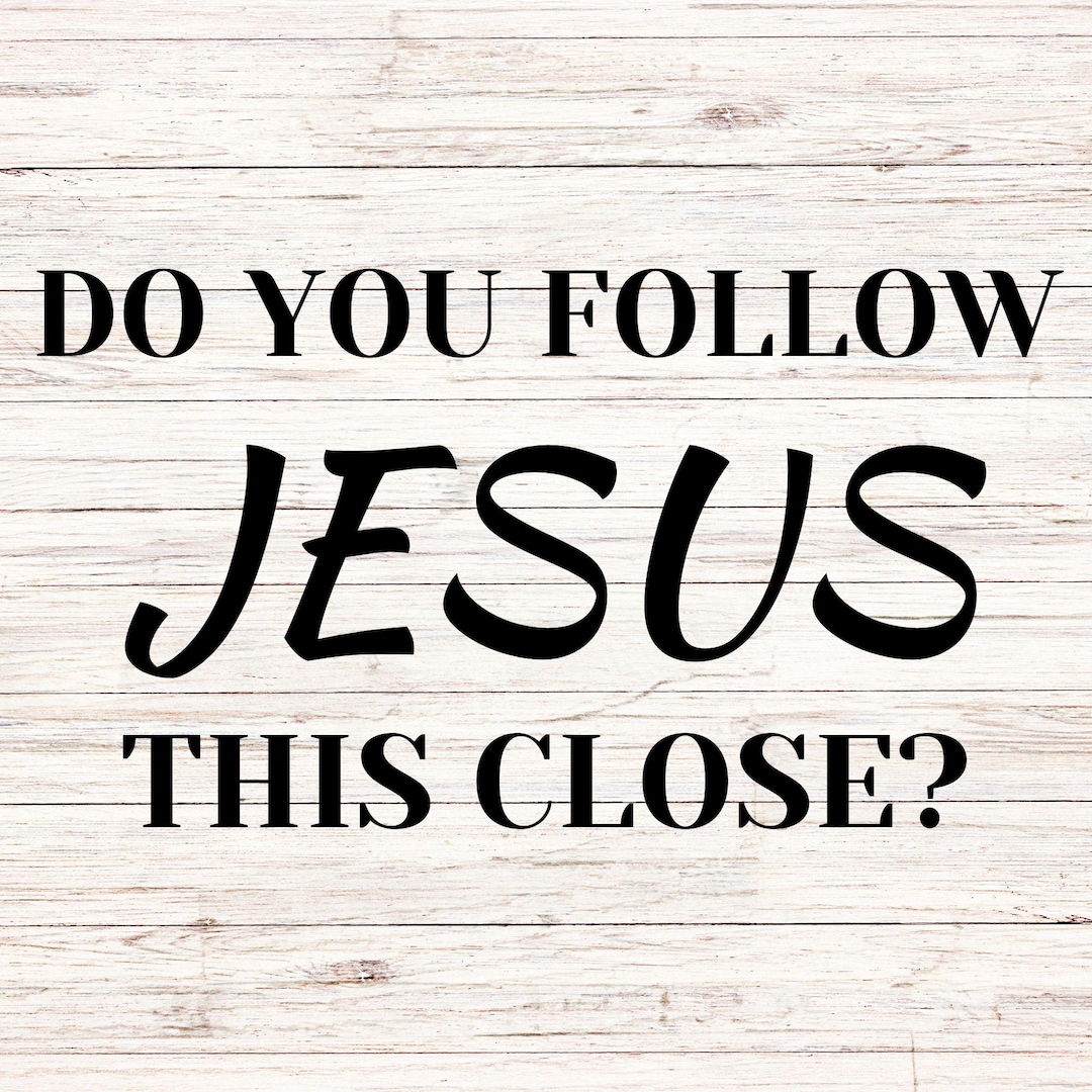 Do You Follow Jesus This Close? SVG PNG (digital Download) - Etsy
