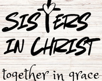 Christian SVG, Sisters in Christ SVG, God svg, God png, Faith, God, Religious SVG, Cross svg, digital download file,digital printable, Heart