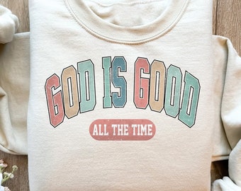 God Is Good All The Time Sweatshirt, God is Good All The Time ,Aesthetic Christian Sweatshirt, Trendy God Shirt, Bible Verse Gift Sweater