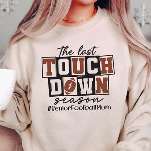The Last Touch Down Season Sweatshirts, Senior Football Mom Sweaters, Football Season Shirts, Game Day Shirts, Gift for Sports Mom