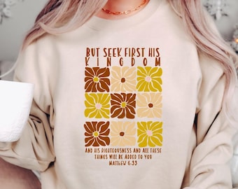 Seek First His Kingdom Sweatshirt: Bible Verse Christian Shirt
