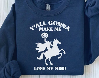 Y'all Gonna Make Me Lose My Mind Shirts, Halloween Ghost Shirts,  Spooky Halloween Character Shirts, Halooween Headless Horseman Shirts