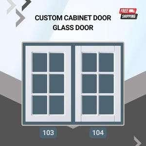 May include: White custom cabinet door with glass panels. The door has a grid pattern and is labeled "103" and "104". The text "CUSTOM CABINET DOOR GLASS DOOR" is displayed at the top.