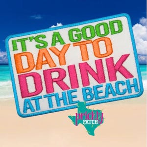 May include: Embroidered patch with the text "IT'S A GOOD DAY TO DRINK AT THE BEACH" in green, orange, and pink. The patch has a blue border and a white background, with a turquoise cactus logo at the bottom.