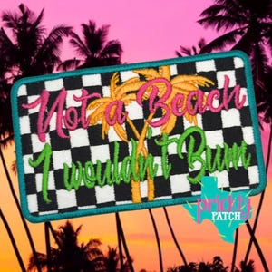 May include: A rectangular embroidered patch featuring a black and white checkered pattern background with two orange palm trees. The text Not a Beach is stitched in pink, and the text I wouldn't Bum is stitched in green. The patch has a teal border.