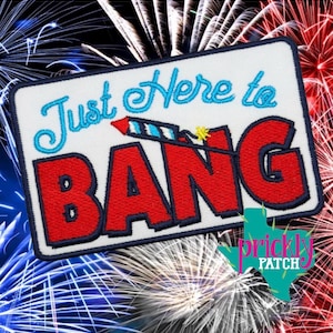 May include: Embroidered patch with the text "Just Here to BANG" in red and blue, featuring a firework design. The patch is white with a navy blue border, set against a backdrop of fireworks.