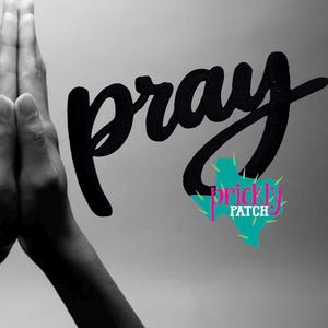 May include: Black and white image with the word "pray" in a cursive font. The image also includes a teal and pink Texas-shaped logo with the words "Prickly Patch". The background is a gradient of gray.