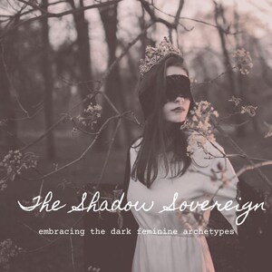 The Shadow Sovereign: Embracing the Dark Feminine Archetypes Online Course