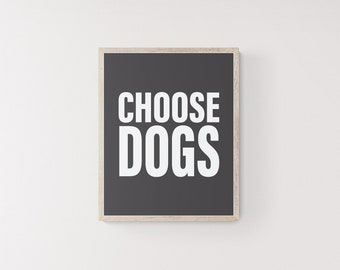 Choose Dogs - Wall Art Digital Download Printable Poster Pets Puppy