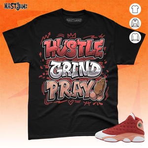 AJ 13 Dune Red Unisex T-Shirt, Sweatshirt, Hoodie, Hustle Grind Pray, Shirt To Match Sneaker, Bella Canvas Shirt