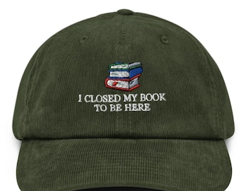 I Closed My Book To Be Here Embroidered Corduroy hat Bookworm Sweatshirt Librarian gifts Bookish Gift For Book Readers students gift hats
