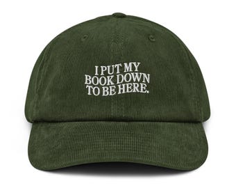 Bookish I put my book down to be here Embroidered Reading corduroy cap Bookish Shirt Gift For Her Book Lover Gift Library Hat bookworm cap