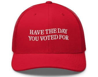Have The Day You Voted For Liberal Activist embroidery Trucker Cap hat Anti Christian Nationalism MAGA Trump cap Fascism FAFO Hope You Get