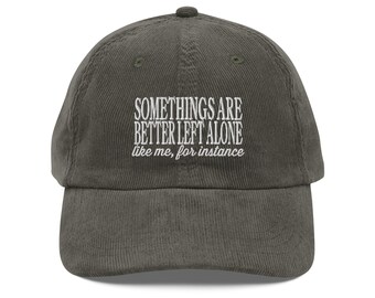 Some Things Are Better Left Alone Like Me For Instance Funny embroidery Vintage corduroy cap Sarcastic with Funny Sayings gift for him her
