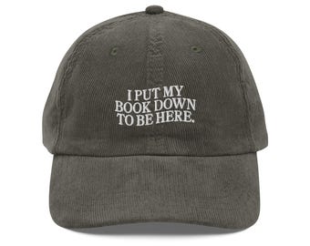 I put my book down to be here Embroidered Reading Vintage corduroy cap Bookish Shirt Gift For Her Book Lover Gift Library Hat bookworm cap