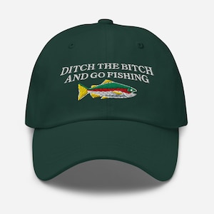 Fishing gifts Ditch the Bitch and go Fishing Embroidery Baseball Cap Fishing hat Hunting Lover Gift Hunter Fisher Gifts fish around trout