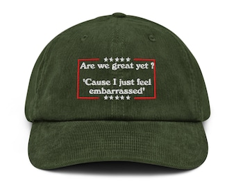 Are we great yet cause I just feel embarrassed embroidered Corduroy hat Anti MAGA Cap anti Trump Elon Liberal Democrat cap