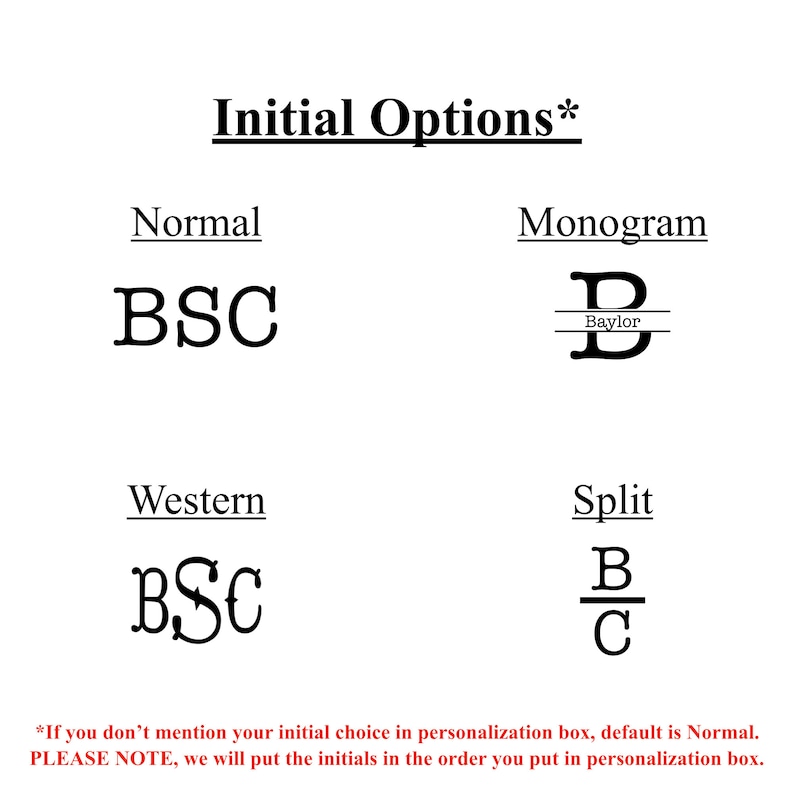 May include: Image showing four different ways to personalize initials: Normal, Monogram, Western, and Split. The Normal option shows the initials BSC in a standard font. The Monogram option shows the initial B with a line above and below it, with the word "Baylor" written in a smaller font below the line. The Western option shows the initials BSC in a stylized font. The Split option shows the initials B and C with a line separating them.