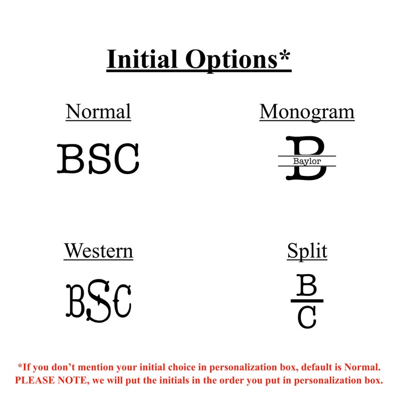 May include: Image showing four different ways to personalize initials: Normal, Monogram, Western, and Split. The Normal option shows the initials BSC in a standard font. The Monogram option shows the initial B with a line above and below it, with the word "Baylor" written in a smaller font below the line. The Western option shows the initials BSC in a stylized font. The Split option shows the initials B and C with a line separating them.