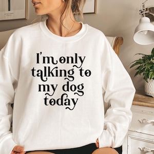 Funny Dog Sweatshirt, I&#39;m Only Talking To My Dog Today, Dog Hoodie, Dog Mom Sweatshirt, Dog Lover Hoodie, Fur Mama Shirt, Animal Lover Gift
