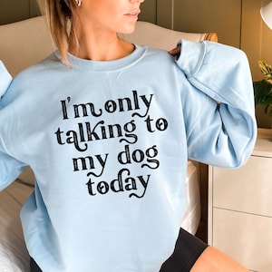 Funny Dog Sweatshirt, I&#39;m Only Talking To My Dog Today, Dog Hoodie, Dog Mom Sweatshirt, Dog Lover Hoodie, Fur Mama Shirt, Animal Lover Gift