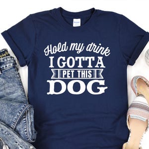 Hold My Drink I Gotta Pet This Dog, Funny Dog Shirt, Dog Lover Shirt, Fur Mama Shirt, Animal Lover Gift, Dog Mom Tshirt, Gift for her