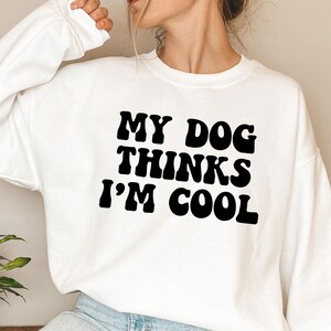 Funny Dog Sweatshirt, My Dog Thinks I&#39;m Cool, Dog Mom Gift, Dog Mom Sweatshirt,Dog Hoodie, Animal Lover Gift, Dog Person, Fur Mama Crewneck