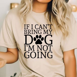 If I Can&#39;t Bring My Dog I&#39;m Not Going, Dog Mom Shirt, Dog Lover Gift, Funny Dog Shirt, Fur Mama Tee, Animal Lover Gift, Dog Person T-Shirt