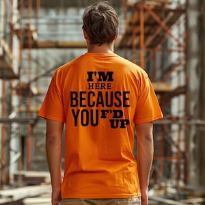 Hi Vis Safety T Shirt I'm Here Because You F'd Up
