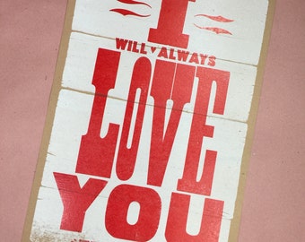 I Will ALWAYS LOVE YOU hand printed letterpress poster vintage wood type Valentine  Anniversary Wedding baby shower bridal party Dolly gift