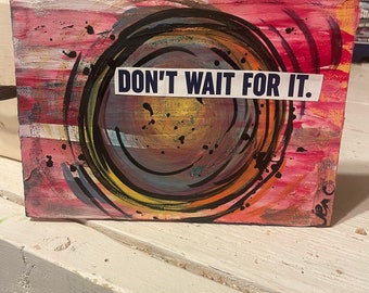 Don’t wait for it mixed media canvas