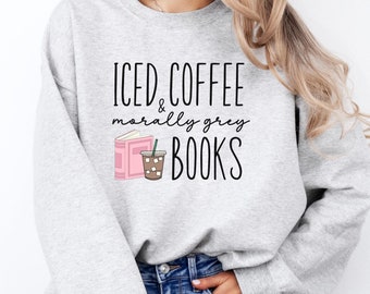 Iced Coffee and Books, Morally Grey Book Club, Bookish Sweatshirt, Bookish Gift For Her, Bookworm Sweatshirt, Reading Book Club, Bookstagram