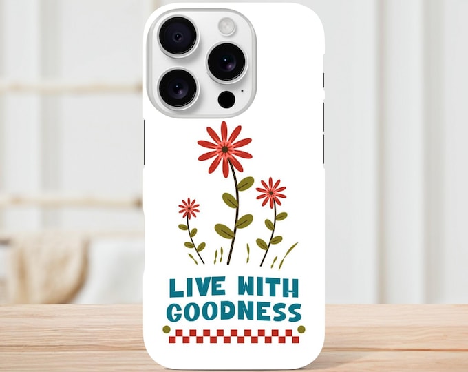 Live With Goodness Phone Case - Motivational Christian Design - Spiritual Awakening & Positive Vibes